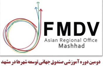 برگزاری دومین دوره آموزشی دفتر آسیایی صندوق جهانی توسعه شهر&zwnj;ها (FMDV) درمشهد