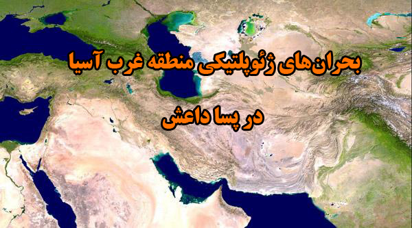 آغاز بحران&zwnj;های ژئوپلتیکی منطقه غرب آسیا در پسا داعش