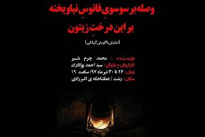 اجرای نمایش  "وصله بر سوسوی فانوس نیاویخته بر این درخت زیتون" در رشت