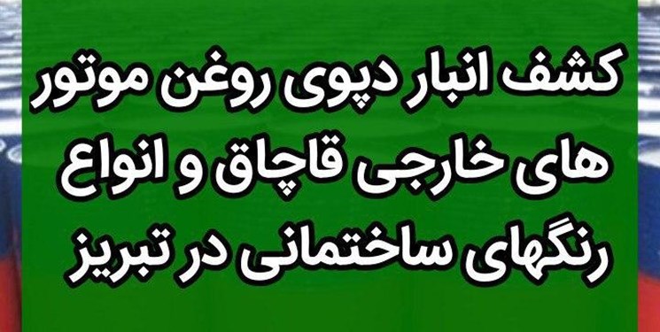 کشف انبار بزرگ روغن موتور خارجی و رنگ‌های ساختمانی توسط سازمان اطلاعات سپاه عاشورا