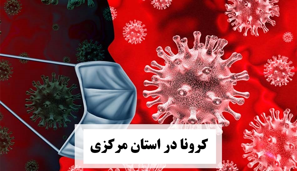 آمار کرونای استان مرکزی در چهارم اردیبهشت ۹۹