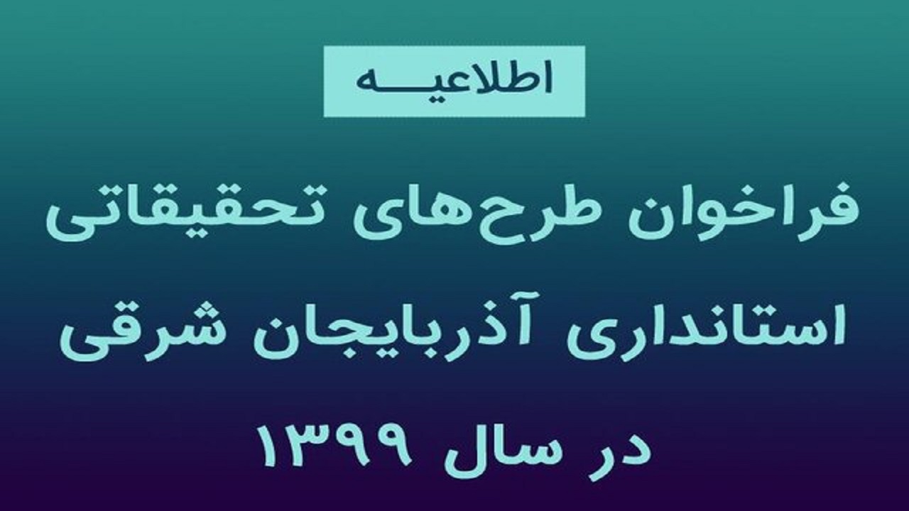 فراخوان طرح‌های تحقیقاتی استانداری آذربایجان شرقی در سال ۱۳۹۹