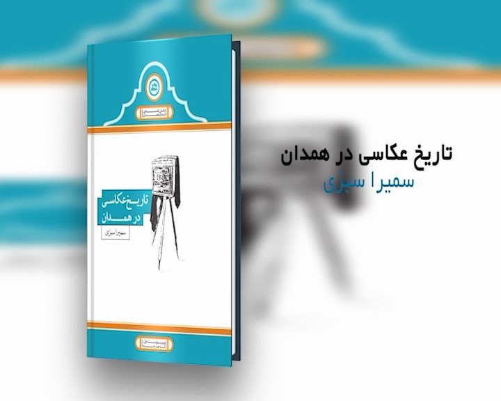 کتاب تاریخ عکاسی در همدان به چاپ دوم می&zwnj;رسد