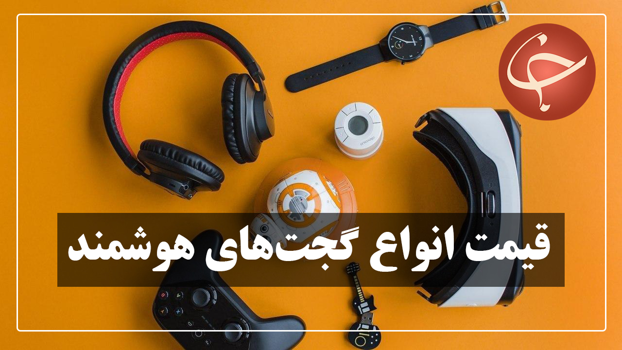 قیمت انواع گجت های هوشمند در بازار (۲۲ مرداد) + جدول