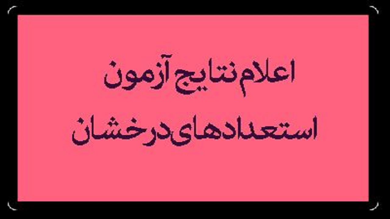 به زودی، اعلام نتایج آزمون استعداد‌های درخشان