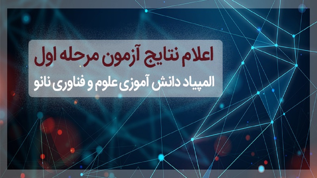 ۴۰۸ نفر به مرحله دوم یازدهمین المپیاد دانش‌آموزی نانو راه یافتند