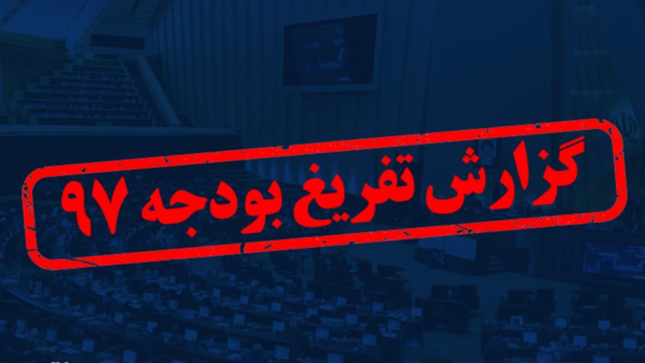 گزارش تفریغ بودجه ۹۷ از سوی دیوان محاسبات کشور منتشر شد+ متن کامل