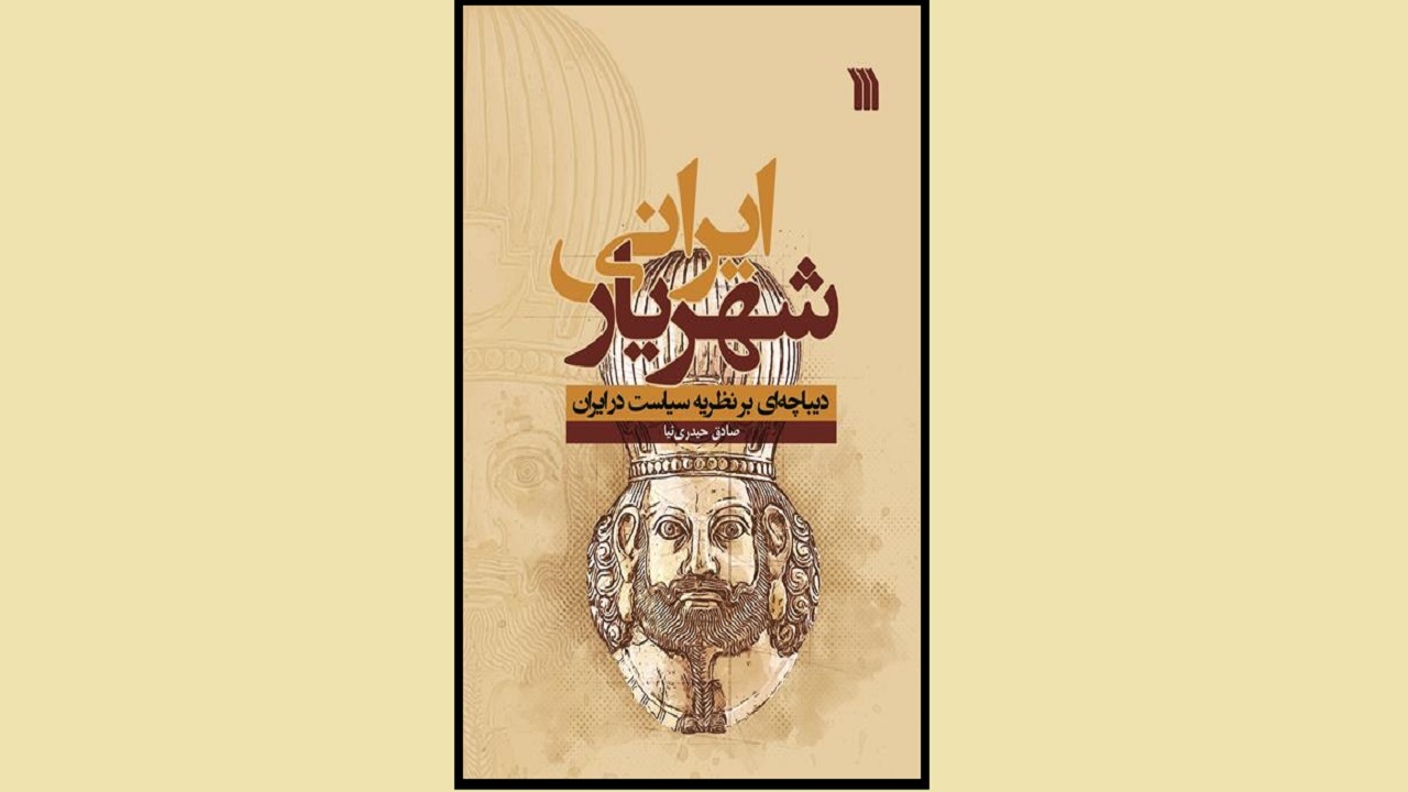بازخوانی متون قدیمی در «شهریار ایرانی، دیباچه‌ای بر نظریه سیاست»