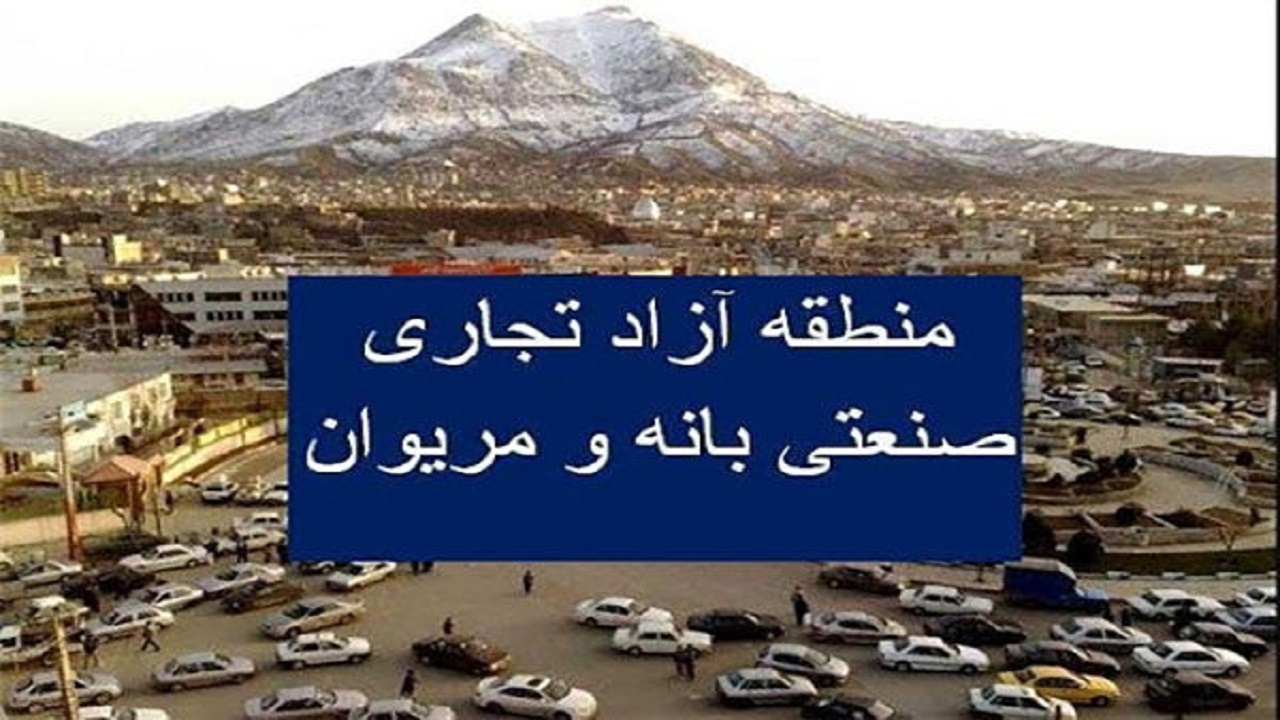اختصاص ۵۰۰ میلیارد ریال اعتبار به منطقه آزاد بانه و مریوان