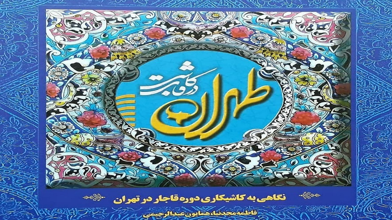 کتابی که به هنر کاشیکاری دوره قاجار در تهران می‌پردازد
