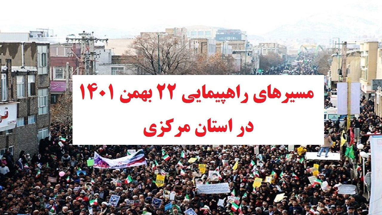 مسیر‌های راهپیمایی ۲۲ بهمن ۱۴۰۱ در استان مرکزی