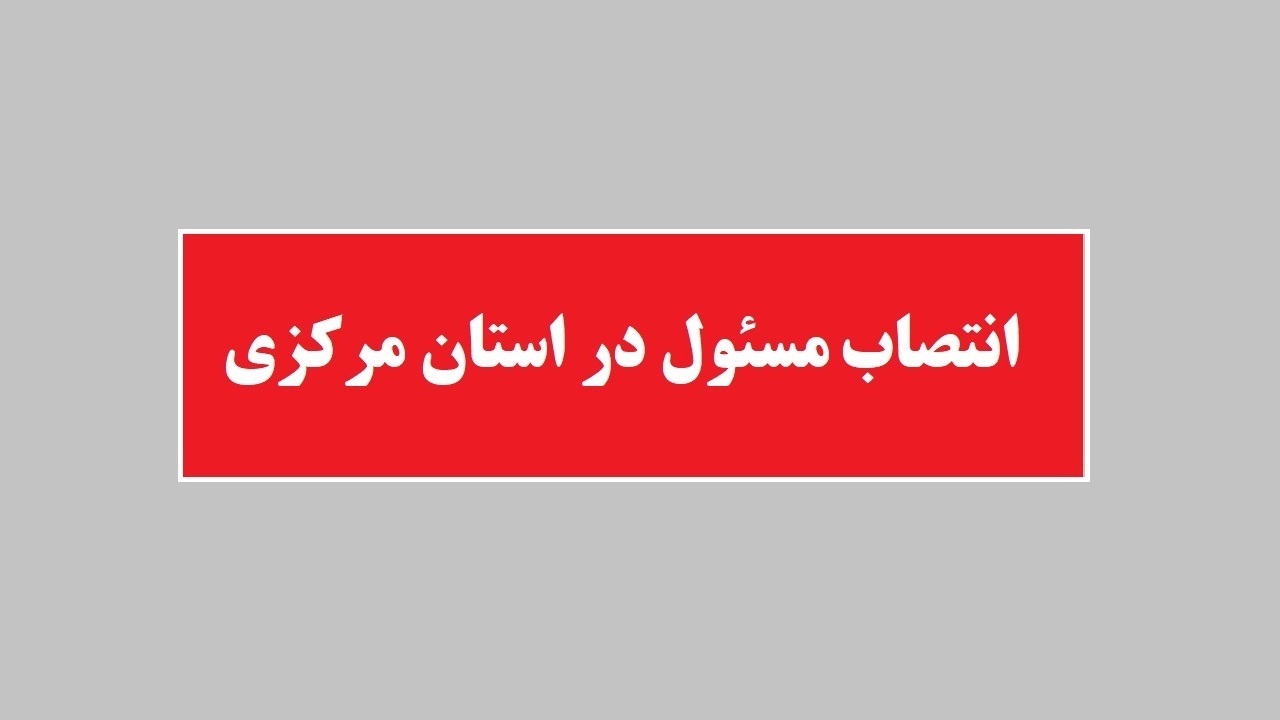 انتصابات جدید در استان مرکزی