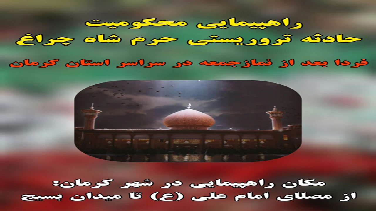 کرمانی ها فردا با راهپیمایی اقدامات تروریستی در شاهچراغ را محکوم می کنند