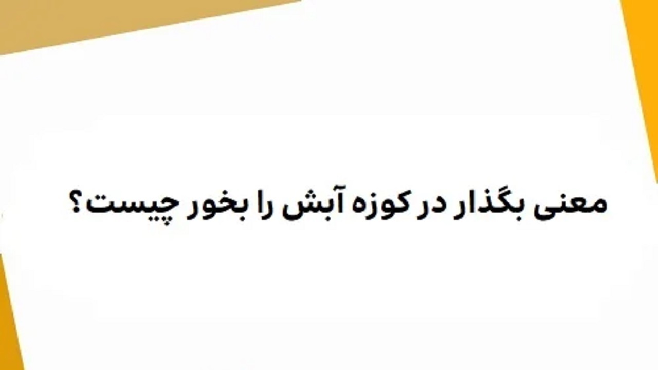 معنی ضرب المثل بزار در کوزه آبش را بخور + فیلم