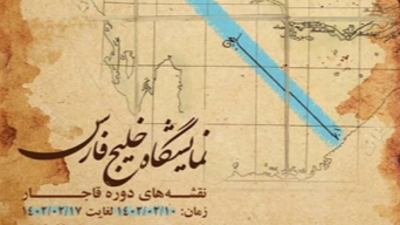 برپایی نمایشگاه خلیج فارس براساس نقشه‌های گنجینه کاخ گلستان