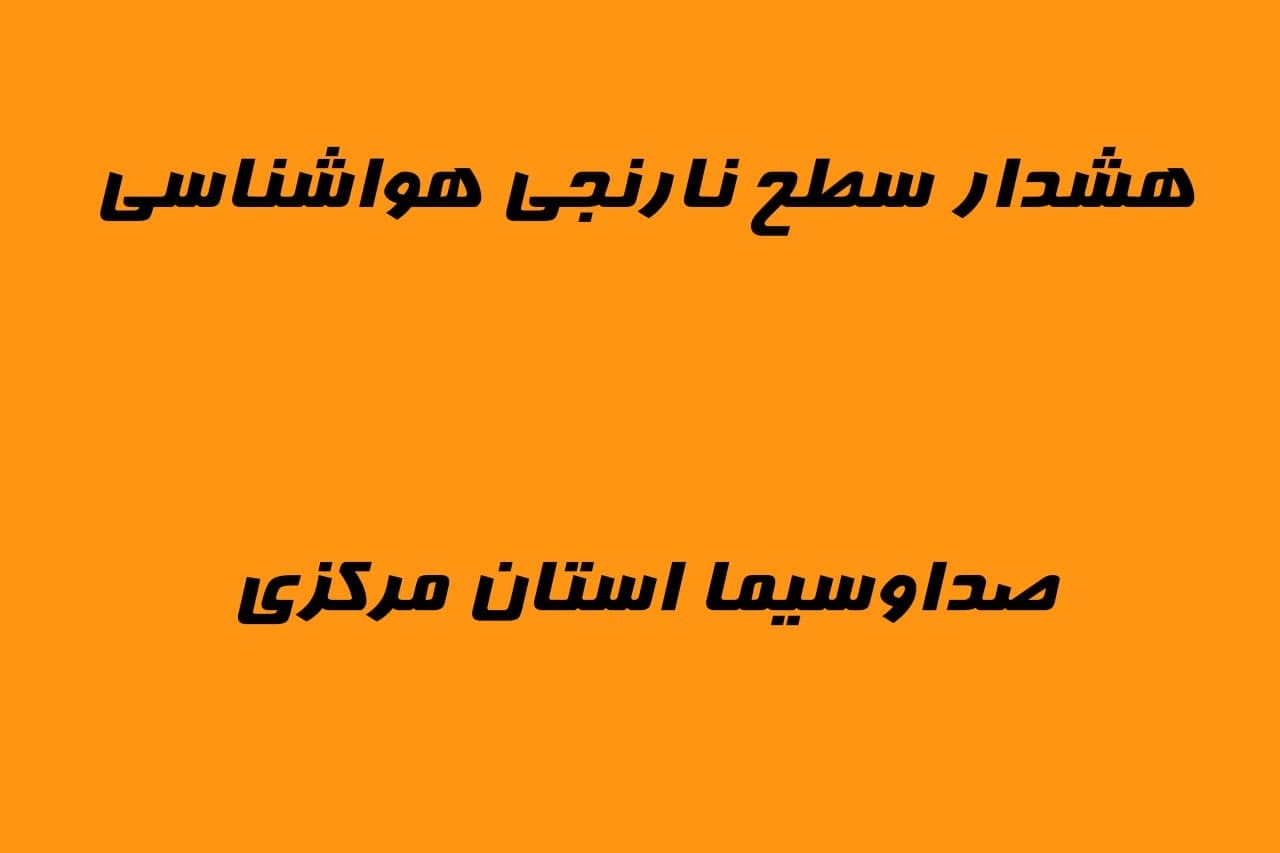 اعلام هشدار سطح نارنجی هواشناسی در استان مرکزی