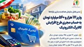 واریز ۱۷ هزار و ۵۶۰ میلیارد تومان به حساب مجری طرح افزایش کالابرگ الکترونیک